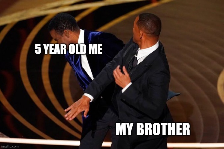 Will Smith Slap | 5 YEAR OLD ME MY BROTHER | image tagged in will smith slap | made w/ Imgflip meme maker