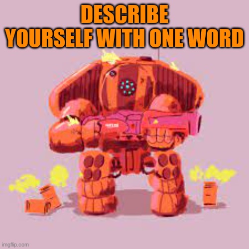 Low quality Scorch go brrr | DESCRIBE YOURSELF WITH ONE WORD | made w/ Imgflip meme maker