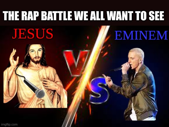 THE RAP BATTLE WE ALL WANT TO SEE; JESUS; EMINEM | image tagged in vs | made w/ Imgflip meme maker