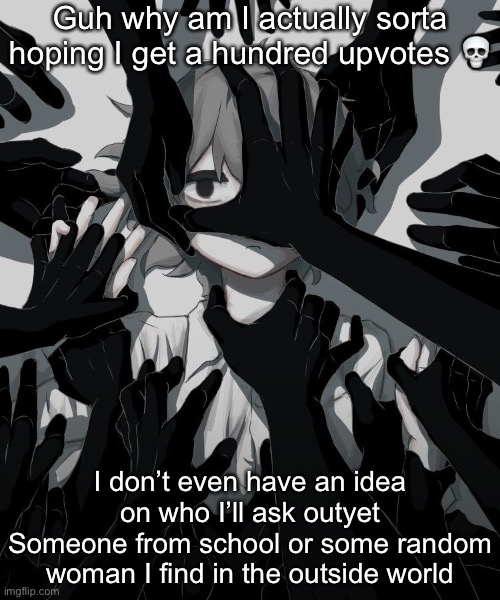 Avogado6 depression | Guh why am I actually sorta hoping I get a hundred upvotes 💀; I don’t even have an idea on who I’ll ask outyet
Someone from school or some random woman I find in the outside world | image tagged in avogado6 depression | made w/ Imgflip meme maker