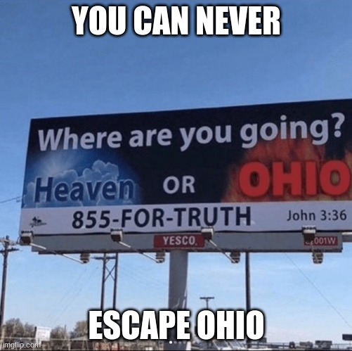 ohio meme | YOU CAN NEVER; ESCAPE OHIO | image tagged in ohio | made w/ Imgflip meme maker