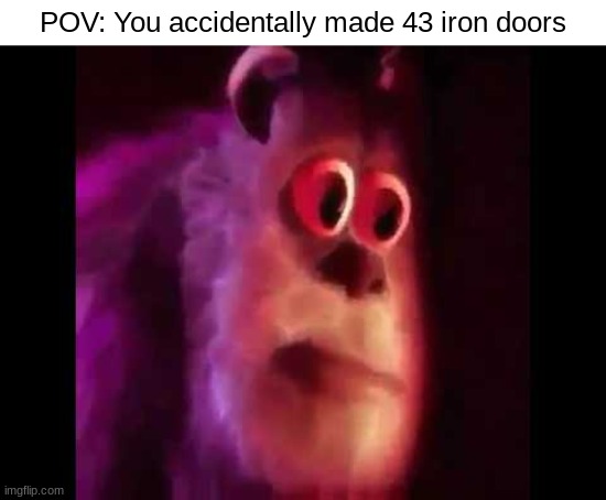 Happens to me way to often | POV: You accidentally made 43 iron doors | image tagged in sully groan,minecraft | made w/ Imgflip meme maker