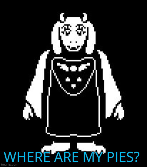 Toriel | WHERE ARE MY PIES? | image tagged in toriel | made w/ Imgflip meme maker
