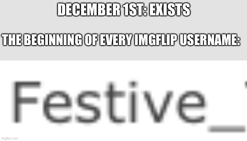Kryzmyz | DECEMBER 1ST: EXISTS; THE BEGINNING OF EVERY IMGFLIP USERNAME: | image tagged in memes,merry christmas | made w/ Imgflip meme maker
