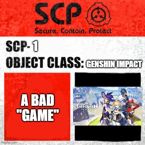 scp 0001 | 1; GENSHIN IMPACT; A BAD "GAME" | image tagged in scp label template keter,genshin impact | made w/ Imgflip meme maker