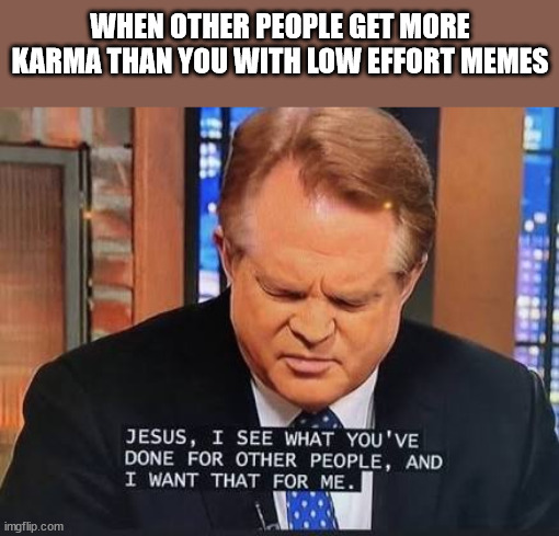 A desperate prayer | WHEN OTHER PEOPLE GET MORE KARMA THAN YOU WITH LOW EFFORT MEMES | image tagged in jesus,memes,upvotes,karma,shitpost,god | made w/ Imgflip meme maker