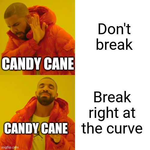 Upvote if you agree, people | Don't break; CANDY CANE; Break right at the curve; CANDY CANE | image tagged in memes,drake hotline bling,upvote if you agree,candy cane,christmas | made w/ Imgflip meme maker