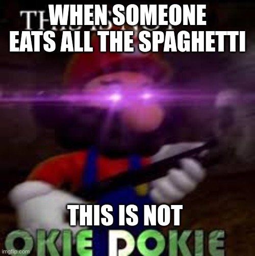 This is not okie dokie | WHEN SOMEONE EATS ALL THE SPAGHETTI; THIS IS NOT | image tagged in this is not okie dokie | made w/ Imgflip meme maker