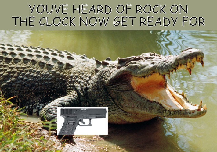 croc with the gloc (i know its spelled wrong) | YOUVE HEARD OF ROCK ON THE CLOCK NOW GET READY FOR | image tagged in elf on the shelf,fun stream,memes,funny | made w/ Imgflip meme maker