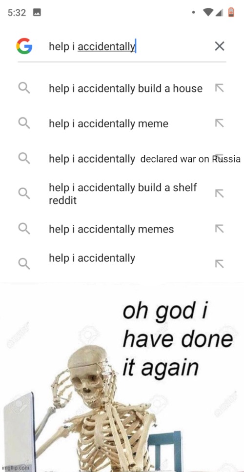 Time to die i guess. | declared war on Russia | image tagged in help i accidentally,oh god i have done it again,russia | made w/ Imgflip meme maker