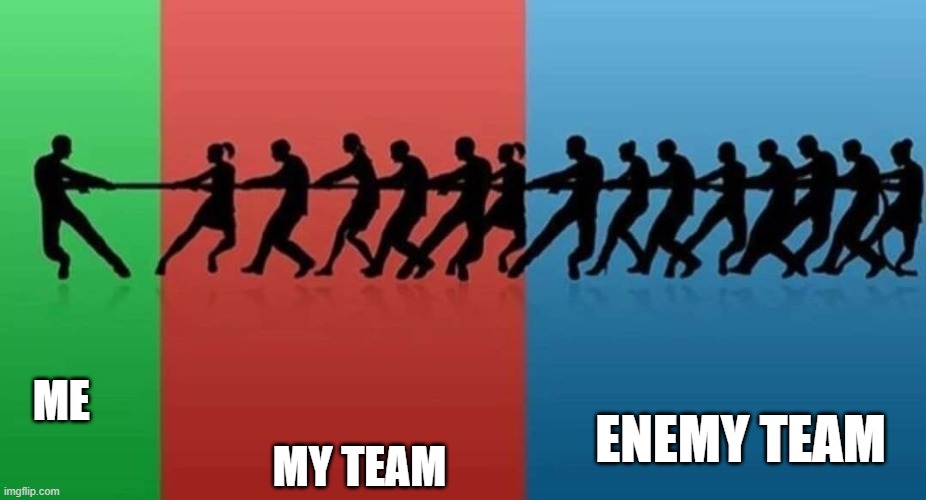 random teammates be like | ME; ENEMY TEAM; MY TEAM | image tagged in gaming | made w/ Imgflip meme maker
