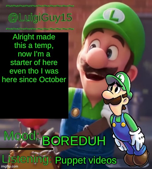 @LuigiGuy15’s Template | Alright made this a temp, now I’m a starter of here even tho I was here since October; BOREDUH; Puppet videos | image tagged in luigiguy15 s template | made w/ Imgflip meme maker