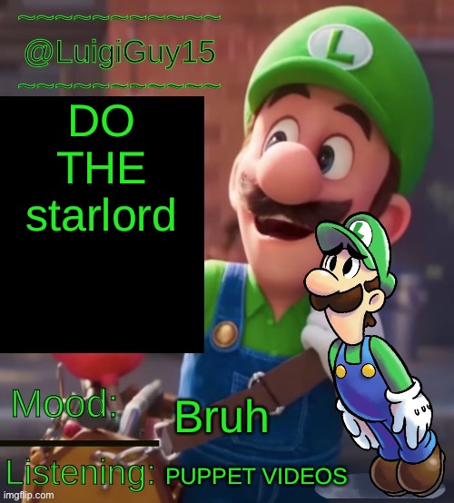@LuigiGuy15’s Template | DO THE starlord; Bruh; PUPPET VIDEOS | image tagged in luigiguy15 s template | made w/ Imgflip meme maker