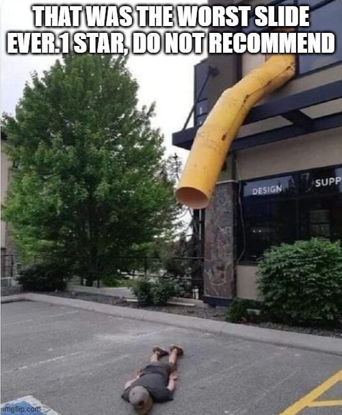 THAT WAS THE WORST SLIDE EVER.1 STAR, DO NOT RECOMMEND | image tagged in you had one job | made w/ Imgflip meme maker