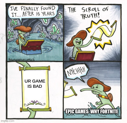 The Scroll Of Truth Meme | UR GAME IS BAD; EPIC GAMES: WHY FORTNITE | image tagged in memes,the scroll of truth | made w/ Imgflip meme maker
