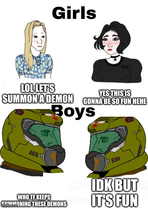 Girls vs Boys | LOL LET'S SUMMON A DEMON; YES THIS IS GONNA BE SO FUN HEHE; IDK BUT IT'S FUN; WHO TF KEEPS SUMMONING THESE DEMONS | image tagged in girls vs boys | made w/ Imgflip meme maker