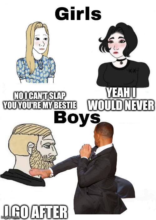 Girls vs Boys | NO I CAN'T SLAP YOU YOU'RE MY BESTIE; YEAH I WOULD NEVER; I GO AFTER | image tagged in girls vs boys | made w/ Imgflip meme maker