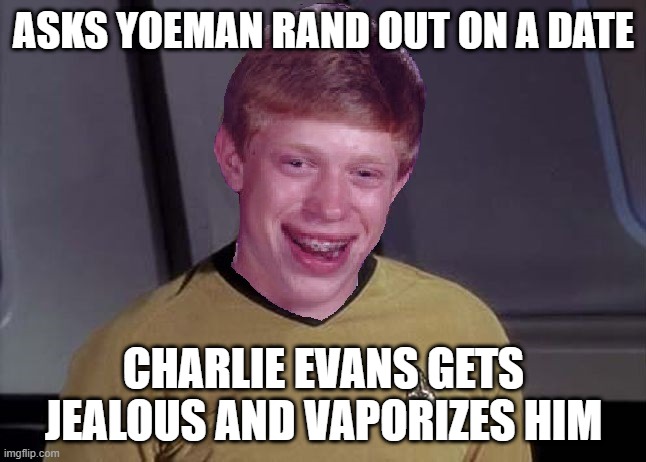 Charlie X | ASKS YOEMAN RAND OUT ON A DATE; CHARLIE EVANS GETS JEALOUS AND VAPORIZES HIM | image tagged in star trek brian | made w/ Imgflip meme maker