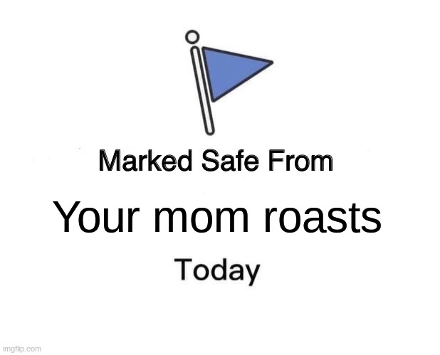 Your mamma so ##### (message deleted) | Your mom roasts | image tagged in memes,marked safe from | made w/ Imgflip meme maker