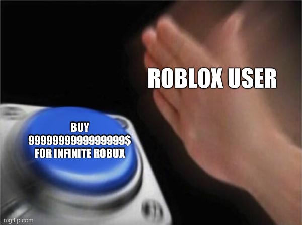 Blank Nut Button Meme | ROBLOX USER; BUY 9999999999999999$ FOR INFINITE ROBUX | image tagged in memes,blank nut button | made w/ Imgflip meme maker