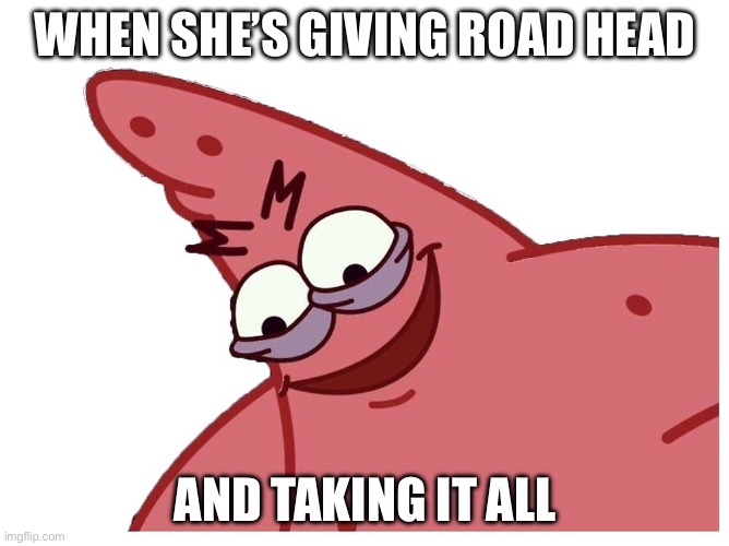 On the road again | WHEN SHE’S GIVING ROAD HEAD; AND TAKING IT ALL | image tagged in that good stuff,road,head | made w/ Imgflip meme maker