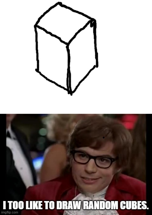 I TOO LIKE TO DRAW RANDOM CUBES. | image tagged in blank white template,memes,i too like to live dangerously | made w/ Imgflip meme maker