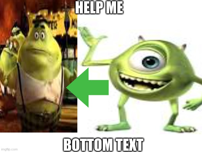 Nostalgia went too far | HELP ME; BOTTOM TEXT | image tagged in memes,mike wazowski,bottom text,comic sans,not really a gif | made w/ Imgflip meme maker