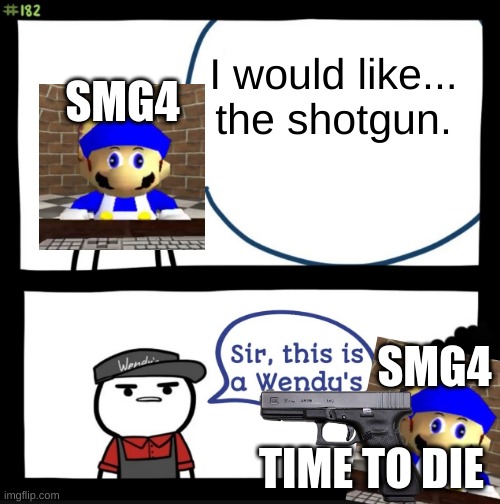 Sir this is a wendys | I would like...
the shotgun. SMG4; SMG4; TIME TO DIE | image tagged in sir this is a wendys,smg4 | made w/ Imgflip meme maker