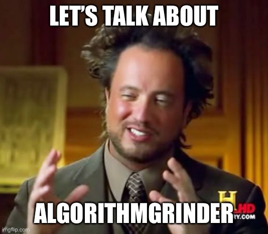 Rate him -10/10 | LET’S TALK ABOUT; ALGORITHMGRINDER | image tagged in memes,ancient aliens,balls,no context | made w/ Imgflip meme maker