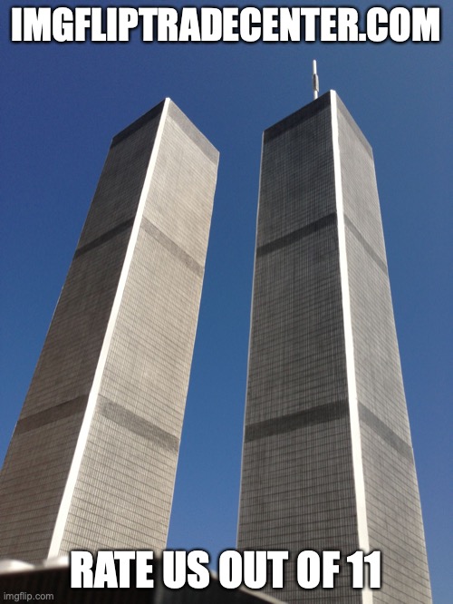 Twin Towers | IMGFLIPTRADECENTER.COM; RATE US OUT OF 11 | image tagged in twin towers | made w/ Imgflip meme maker