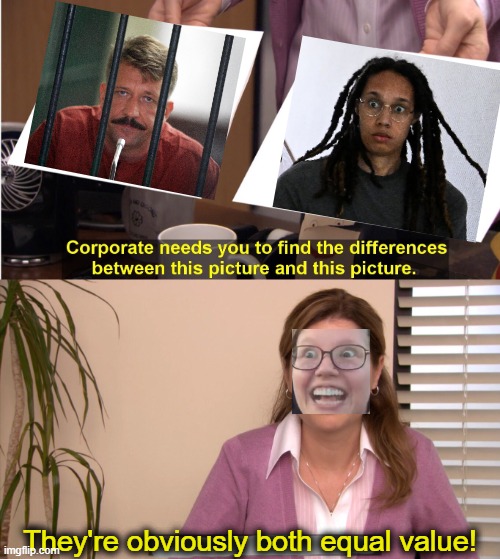 They're the same value | They're obviously both equal value! | image tagged in they're the same picture,political meme,brittney griner,russia | made w/ Imgflip meme maker