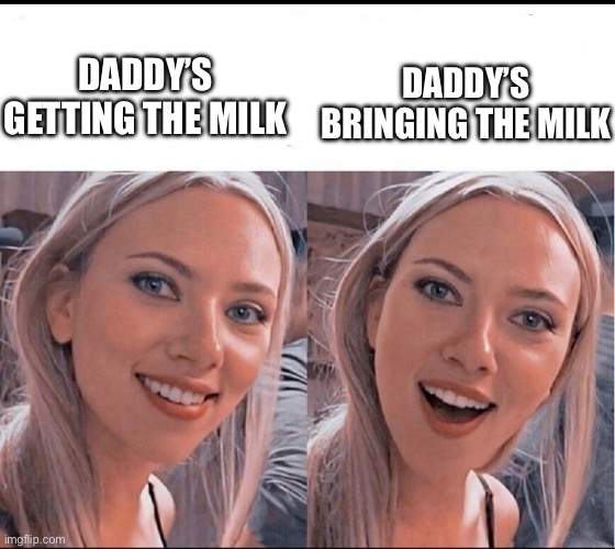 Daddy’smilk | DADDY’S BRINGING THE MILK; DADDY’S GETTING THE MILK | image tagged in smiling blonde girl,milk,got milk,daddy,who's your daddy | made w/ Imgflip meme maker