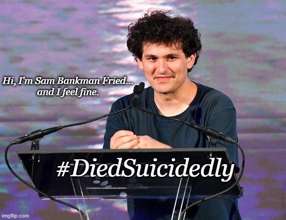 Too Soon? | Hi, I'm Sam Bankman Fried...
and I feel fine. #DiedSuicidedly | image tagged in breaking news,cryptocurrency,conservatives,funny memes,hillary clinton | made w/ Imgflip meme maker