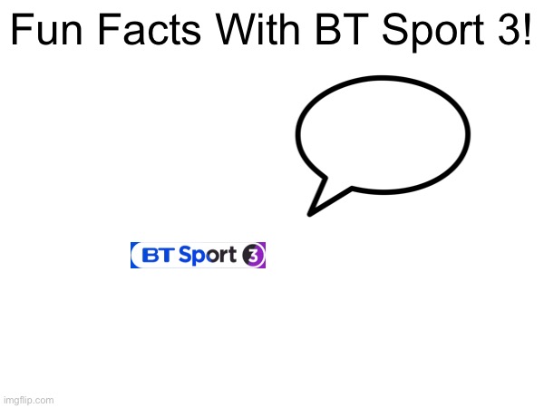 Fun Facts With BT Sport 3! | Fun Facts With BT Sport 3! | image tagged in bt sport,fun facts | made w/ Imgflip meme maker