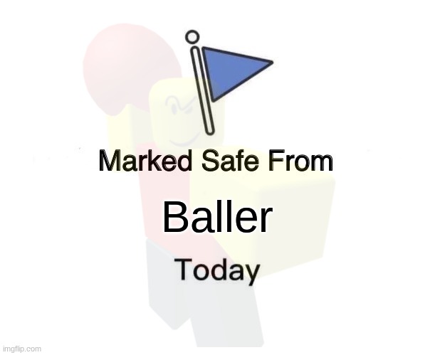 run. | Baller | image tagged in memes,marked safe from,baller,run | made w/ Imgflip meme maker