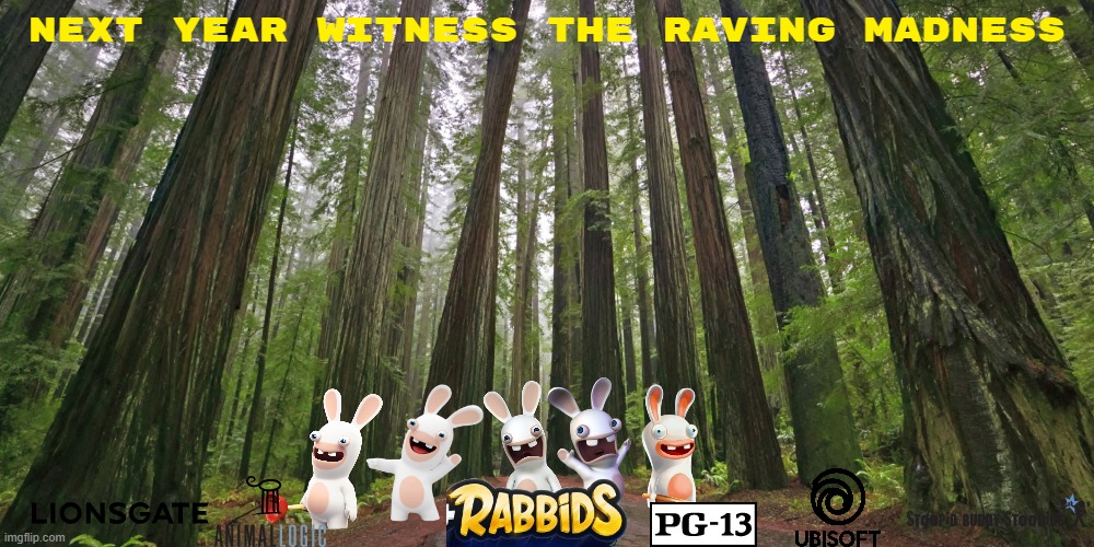the rabbids movie (2023) concept art | NEXT YEAR WITNESS THE RAVING MADNESS | image tagged in redwood forest,ubisoft,lionsgate,comedy,fake,video games | made w/ Imgflip meme maker