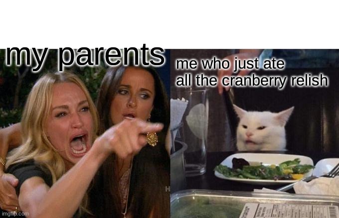 Woman Yelling At Cat | my parents; me who just ate all the cranberry relish | image tagged in memes,woman yelling at cat | made w/ Imgflip meme maker