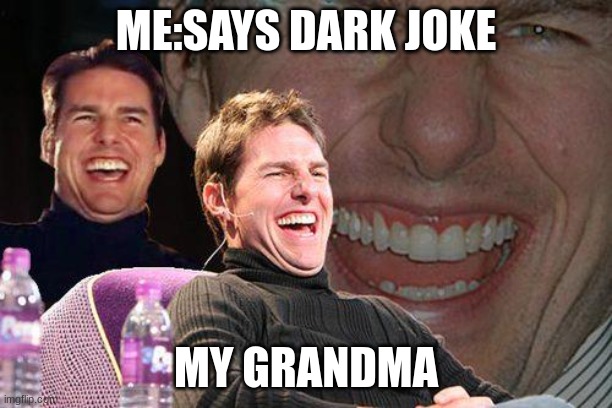 Tom Cruise meme | ME:SAYS DARK JOKE; MY GRANDMA | image tagged in tom cruise meme | made w/ Imgflip meme maker