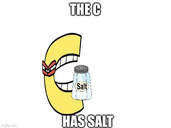 Pffffft… | THE C; HAS SALT | image tagged in huh | made w/ Imgflip meme maker