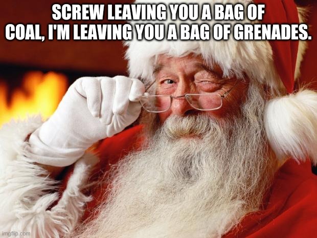 This avacodo gave me a new ring! | SCREW LEAVING YOU A BAG OF COAL, I'M LEAVING YOU A BAG OF GRENADES. | image tagged in santa | made w/ Imgflip meme maker