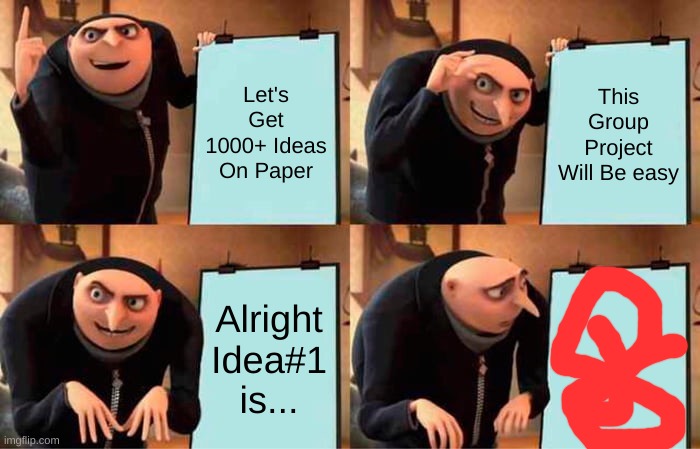 Adhd I think | Let's Get 1000+ Ideas On Paper; This Group Project Will Be easy; Alright Idea#1 is... | image tagged in memes,gru's plan | made w/ Imgflip meme maker