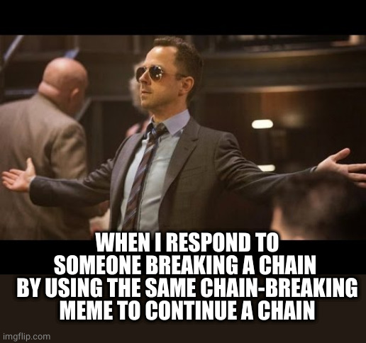 Chain-breaking 101 | WHEN I RESPOND TO SOMEONE BREAKING A CHAIN 
BY USING THE SAME CHAIN-BREAKING MEME TO CONTINUE A CHAIN | image tagged in sneaky pete,chain,improvise adapt overcome | made w/ Imgflip meme maker