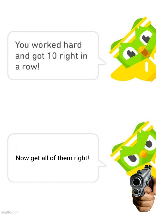 Duolingo 10 in a Row | Now get all of them right! | image tagged in duolingo 10 in a row | made w/ Imgflip meme maker