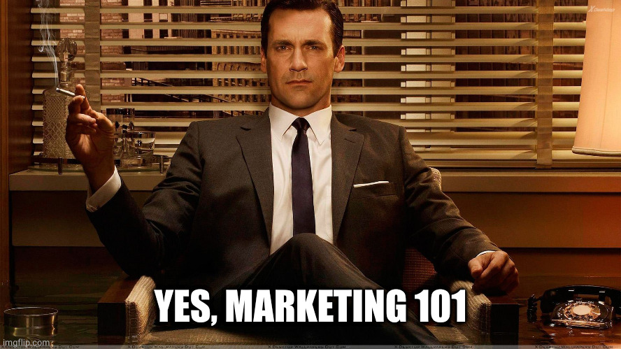 Mad Men Marketing | YES, MARKETING 101 | image tagged in mad men marketing | made w/ Imgflip meme maker