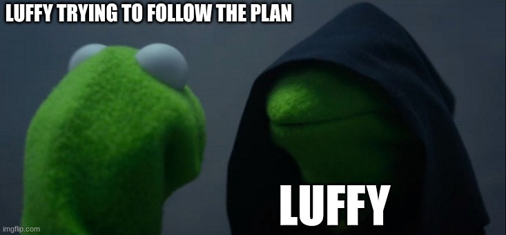 i cant believe luffy even tried | LUFFY TRYING TO FOLLOW THE PLAN; LUFFY | image tagged in memes,evil kermit | made w/ Imgflip meme maker