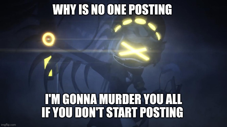 Why am I the only one posting again? | WHY IS NO ONE POSTING; I'M GONNA MURDER YOU ALL IF YOU DON'T START POSTING | image tagged in n in attack mode 2 | made w/ Imgflip meme maker