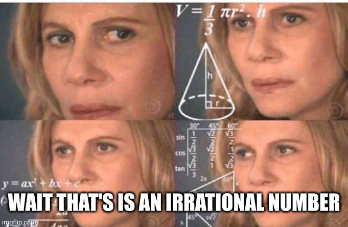 Math lady/Confused lady | WAIT THAT'S IS AN IRRATIONAL NUMBER | image tagged in math lady/confused lady | made w/ Imgflip meme maker