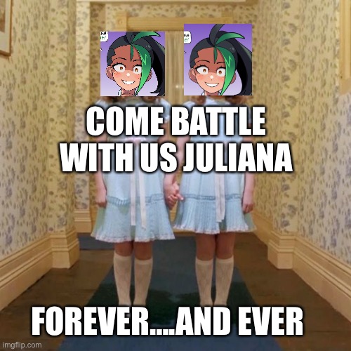 This Fits Nemona A Little Too Well | COME BATTLE WITH US JULIANA; FOREVER….AND EVER | image tagged in twins from the shining | made w/ Imgflip meme maker