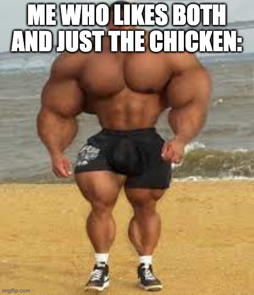 Extremely Strong Guy | ME WHO LIKES BOTH AND JUST THE CHICKEN: | image tagged in extremely strong guy | made w/ Imgflip meme maker