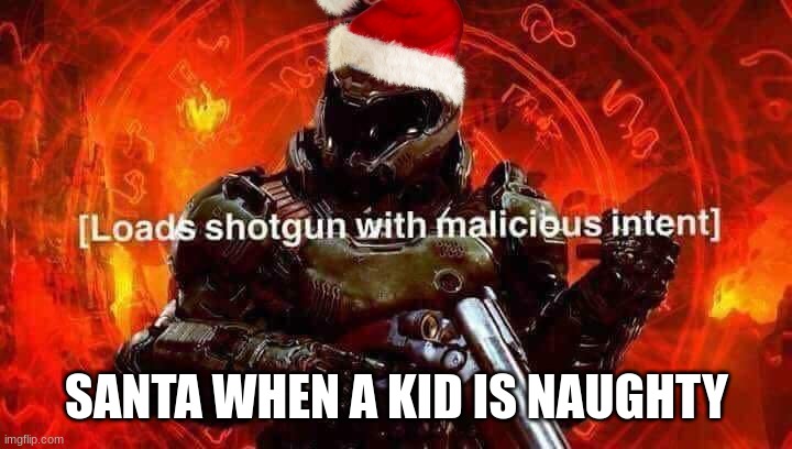 Loads shotgun with malicious intent | SANTA WHEN A KID IS NAUGHTY | image tagged in loads shotgun with malicious intent | made w/ Imgflip meme maker
